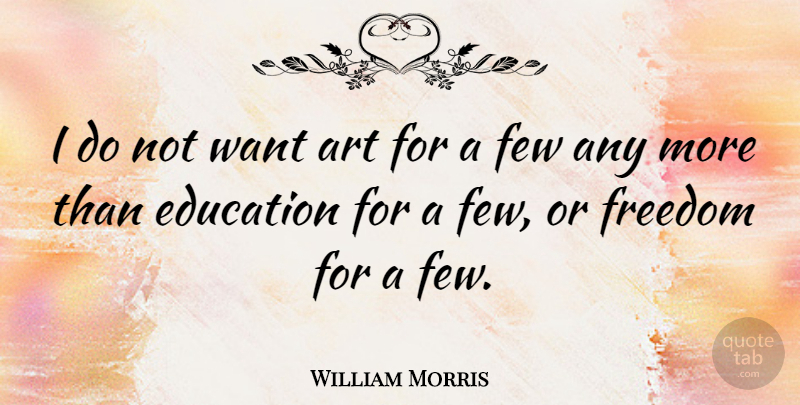 William Morris Quote About Art, Want, Art Education: I Do Not Want Art...