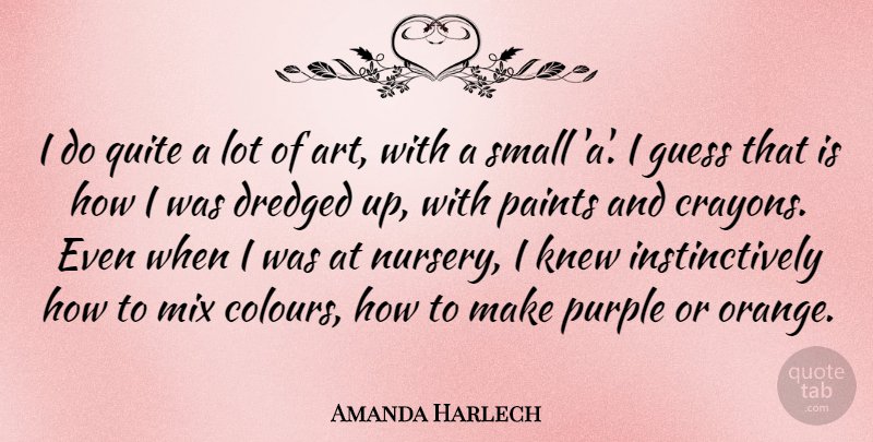 Amanda Harlech Quote About Art, Purple, Orange: I Do Quite A Lot...