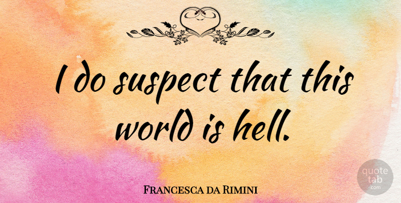 Francesca da Rimini Quote About undefined: I Do Suspect That This...