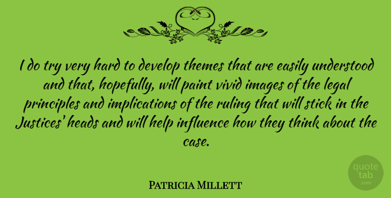 Patricia Millett Quote About Develop, Easily, Hard, Heads, Images: I Do Try Very Hard...