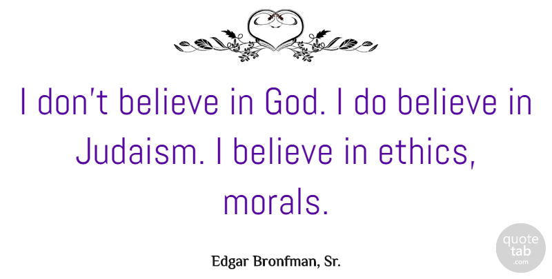 Edgar Bronfman, Sr. Quote About Believe, God: I Dont Believe In God...