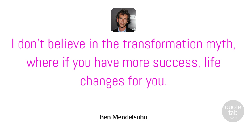 Ben Mendelsohn Quote About Believe, Life, Success: I Dont Believe In The...