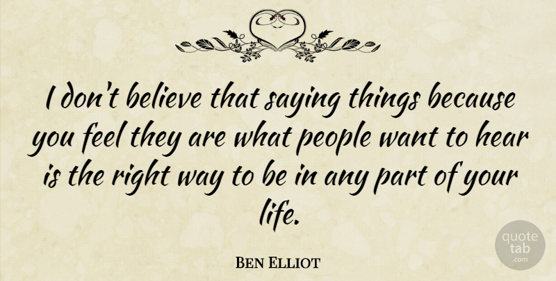 Ben Elliot Quote About Believe, Life, People: I Dont Believe That Saying...