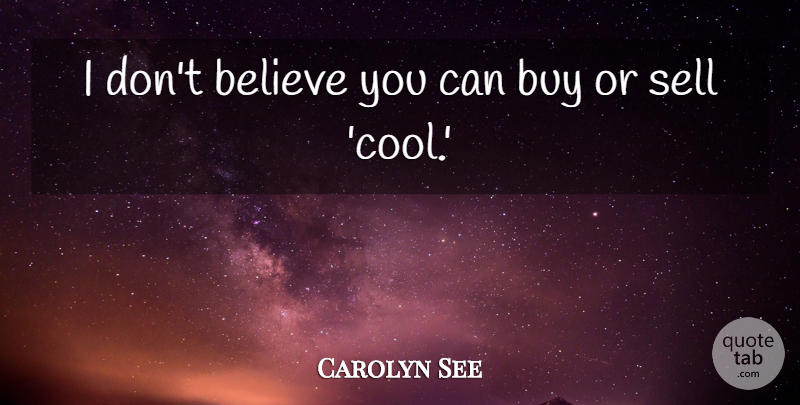 Carolyn See Quote About Believe, Cool: I Dont Believe You Can...