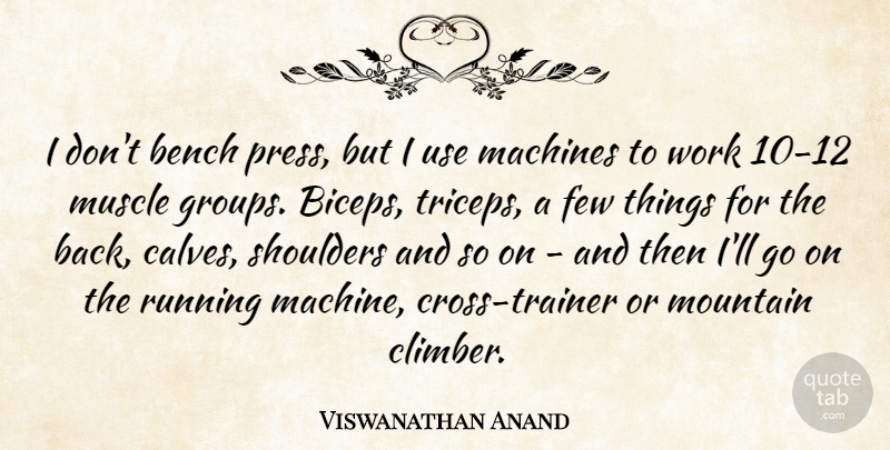 Viswanathan Anand Quote About Few, Machines, Muscle, Running, Shoulders: I Dont Bench Press But...