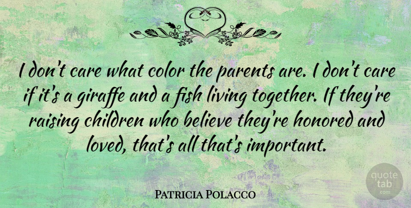 Patricia Polacco Quote About Believe, Care, Children, Fish, Giraffe: I Dont Care What Color...