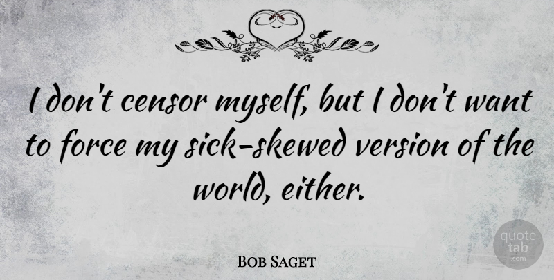 Bob Saget Quote About Sick, Want, World: I Dont Censor Myself But...