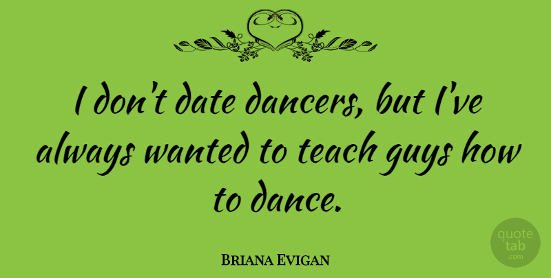 Briana Evigan Quote About Guy, Dancer, Teach: I Dont Date Dancers But...