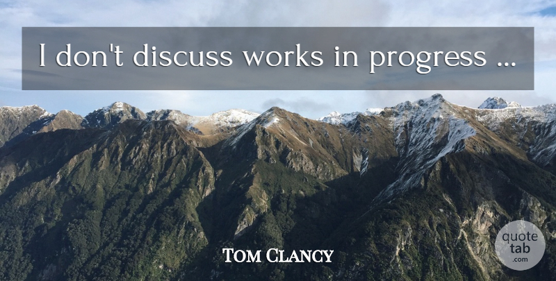 Tom Clancy Quote About Progress, Work In Progress: I Dont Discuss Works In...