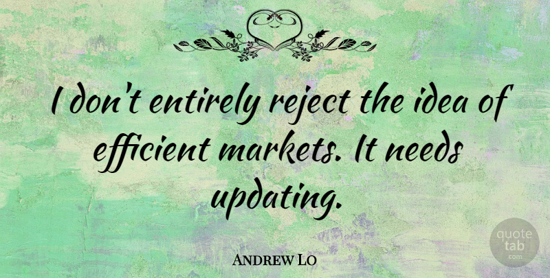 Andrew Lo Quote About Reject: I Dont Entirely Reject The...