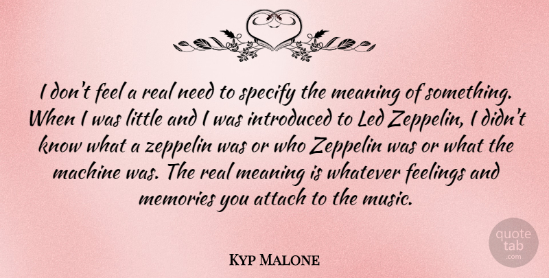Kyp Malone Quote About Attach, Feelings, Introduced, Led, Machine: I Dont Feel A Real...