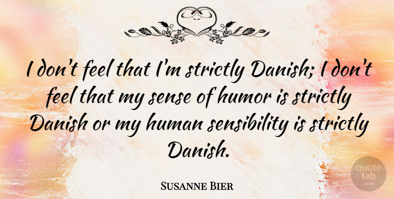 Susanne Bier Quote About Human, Humor: I Dont Feel That Im...