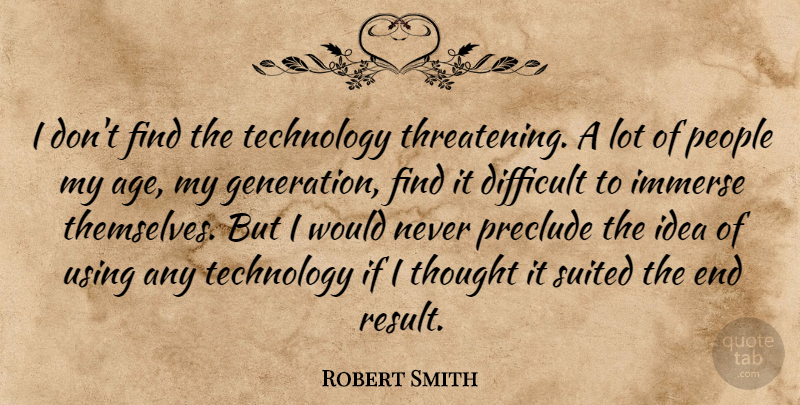 Robert Smith Quote About Technology, Ideas, People: I Dont Find The Technology...