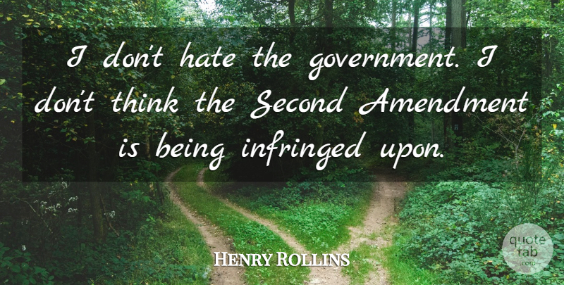 Henry Rollins Quote About Hate, Thinking, Government: I Dont Hate The Government...