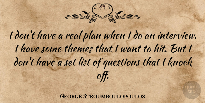 George Stroumboulopoulos Quote About Knock, List, Themes: I Dont Have A Real...