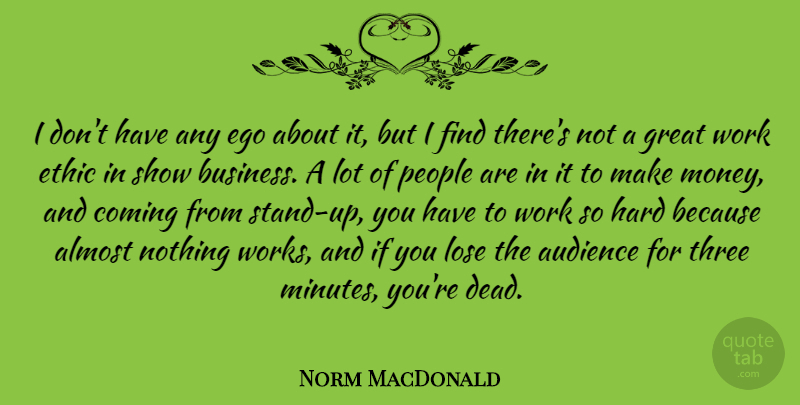 Norm MacDonald Quote About People, Work Ethic, Ego: I Dont Have Any Ego...