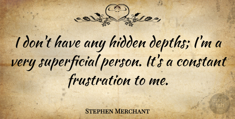Stephen Merchant Quote About undefined: I Dont Have Any Hidden...