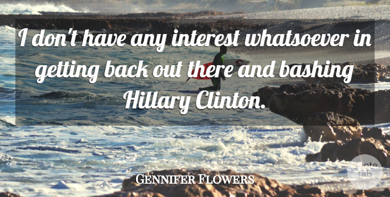 Gennifer Flowers Quote About Clinton, Interest: I Dont Have Any Interest...