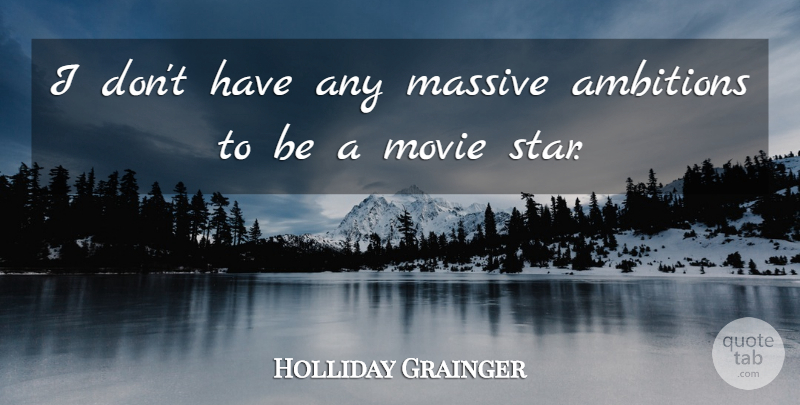 Holliday Grainger Quote About undefined: I Dont Have Any Massive...