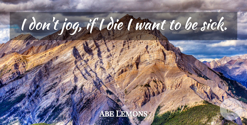 Abe Lemons Quote About American Coach: I Dont Jog If I...
