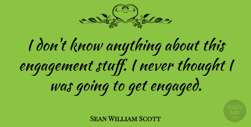 Sean William Scott Quote About Stuff, Engagement, Engaged: I Dont Know Anything About...