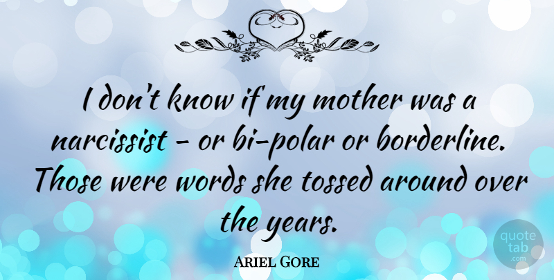 Ariel Gore Quote About Mother, Years, Narcissist: I Dont Know If My...