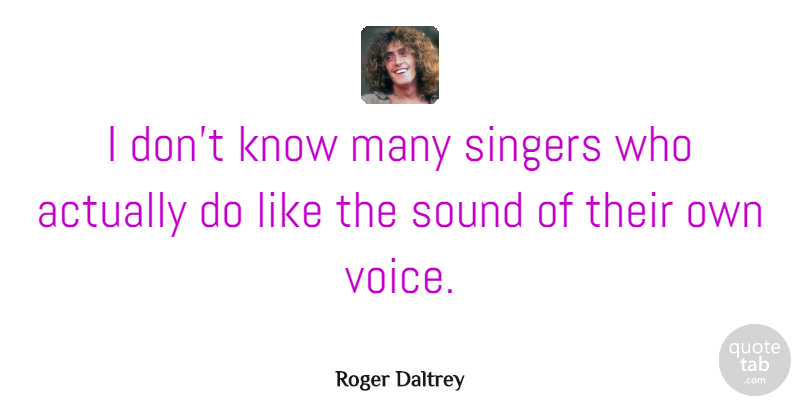 Roger Daltrey Quote About Voice, Singers, Sound: I Dont Know Many Singers...