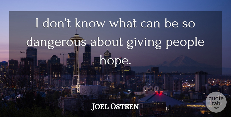 Joel Osteen Quote About Giving, People, Dangerous: I Dont Know What Can...
