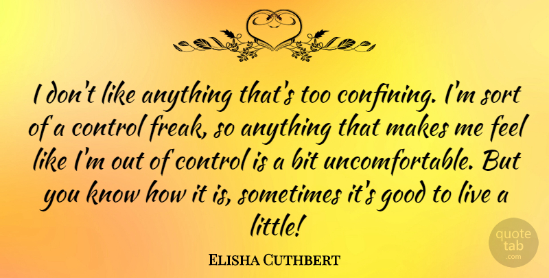 Elisha Cuthbert Quote About Littles, Freak, Sometimes: I Dont Like Anything Thats...