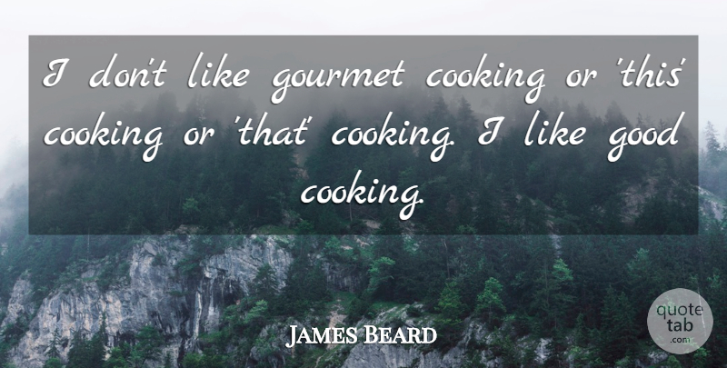 James Beard Quote About Food, Home Cooking, Beard: I Dont Like Gourmet Cooking...