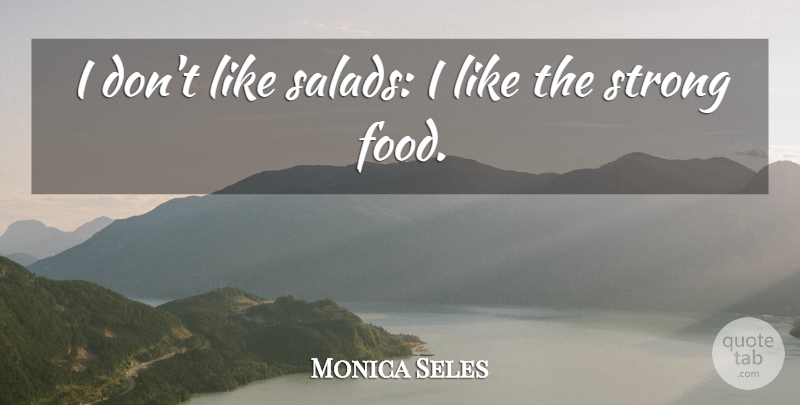 Monica Seles Quote About Strong, Salad: I Dont Like Salads I...