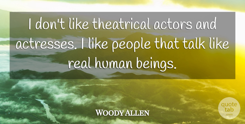 Woody Allen Quote About Real, People, Actors: I Dont Like Theatrical Actors...