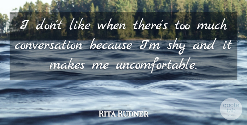 Rita Rudner Quote About Shy, Too Much, Conversation: I Dont Like When Theres...