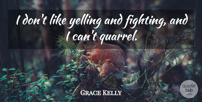 Grace Kelly Quote About Fighting, Yelling, Quarrels: I Dont Like Yelling And...