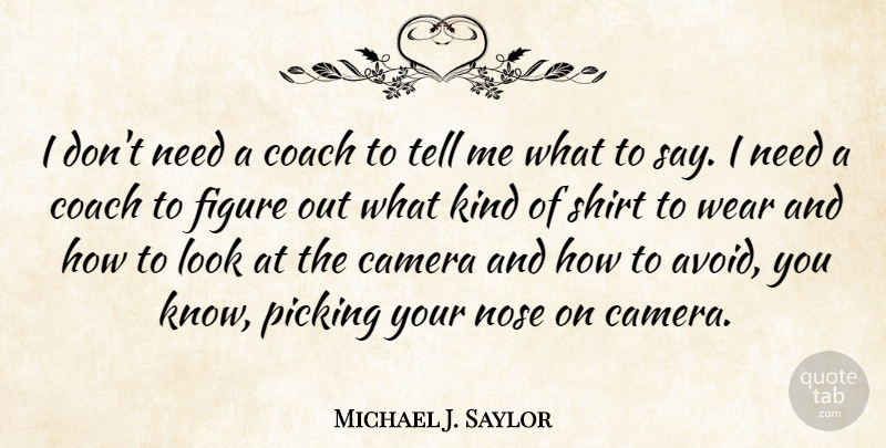 Michael J. Saylor Quote About Figure, Picking, Shirt, Wear: I Dont Need A Coach...