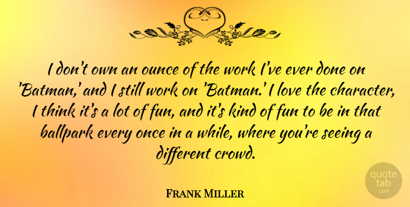 Frank Miller Quote About Fun, Character, Thinking: I Dont Own An Ounce...