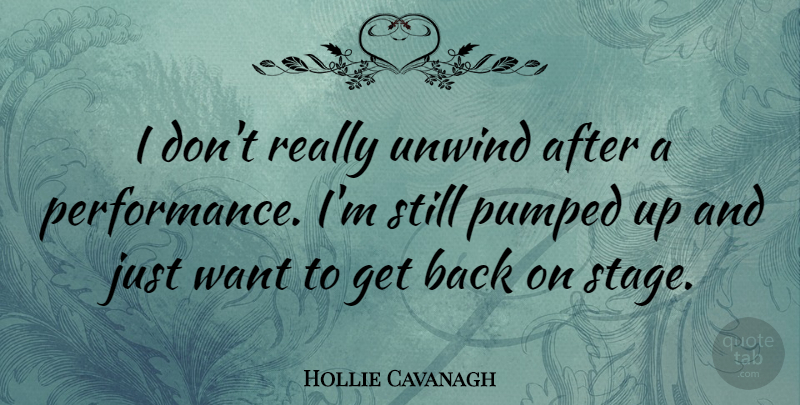 Hollie Cavanagh Quote About Want, Unwind, Stage: I Dont Really Unwind After...