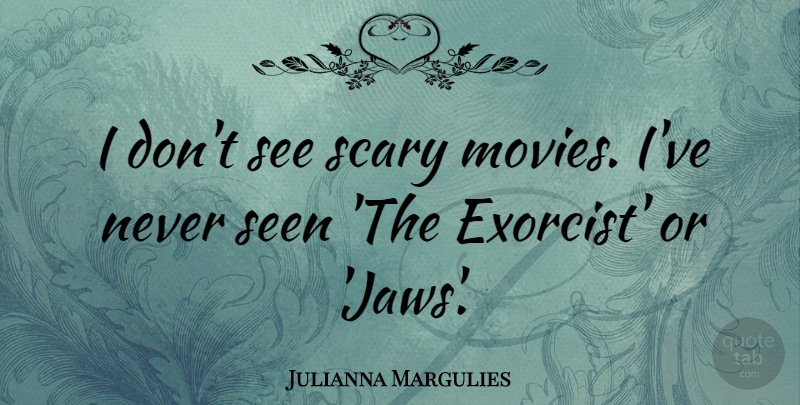 Julianna Margulies Quote About Movies: I Dont See Scary Movies...