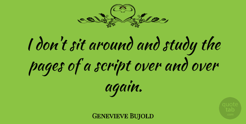 Genevieve Bujold Quote About Pages, Scripts, Study: I Dont Sit Around And...