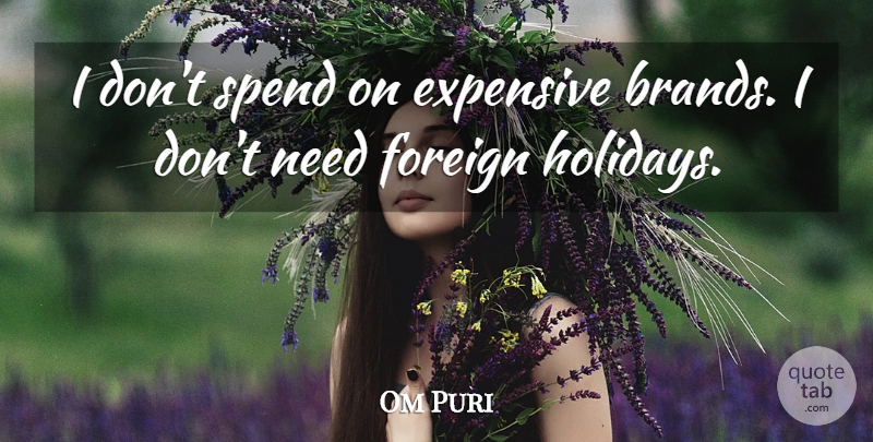 Om Puri Quote About Holiday, Needs, Brands: I Dont Spend On Expensive...