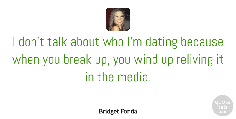 Bridget Fonda Quote About Break, Dating, Reliving, Talk: I Dont Talk About Who...