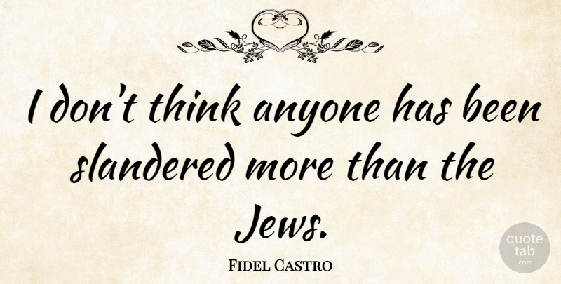 Fidel Castro Quote About Thinking, Jew, Has Beens: I Dont Think Anyone Has...