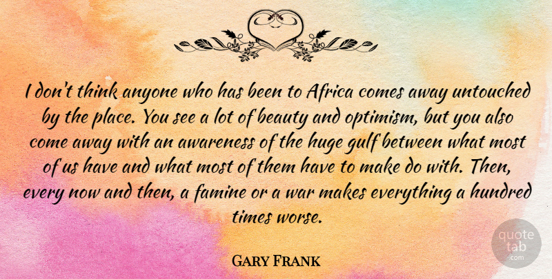 Gary Frank Quote About Africa, Anyone, Awareness, Beauty, Famine: I Dont Think Anyone Who...