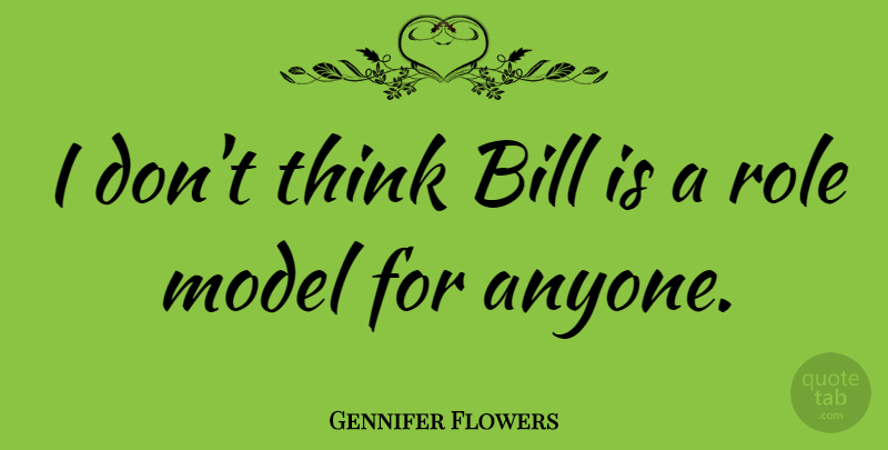 Gennifer Flowers Quote About Model: I Dont Think Bill Is...