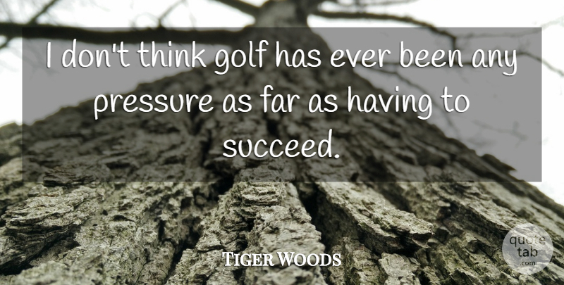 Tiger Woods Quote About Far: I Dont Think Golf Has...