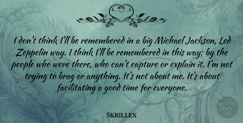 Skrillex Quote About Brag, Capture, Explain, Good, Led: I Dont Think Ill Be...