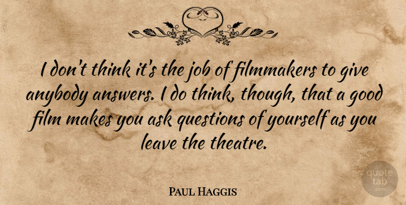 Paul Haggis Quote About Jobs, Thinking, Giving: I Dont Think Its The...