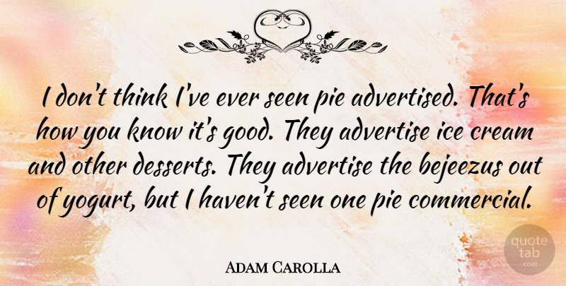 Adam Carolla Quote About Thinking, Ice, Pie: I Dont Think Ive Ever...