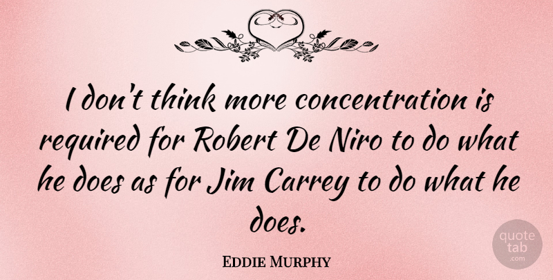 Eddie Murphy Quote About Thinking, Doe, Concentration: I Dont Think More Concentration...