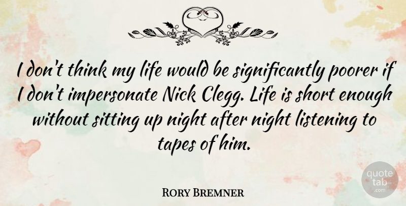 Rory Bremner Quote About Life, Nick, Night, Poorer, Sitting: I Dont Think My Life...